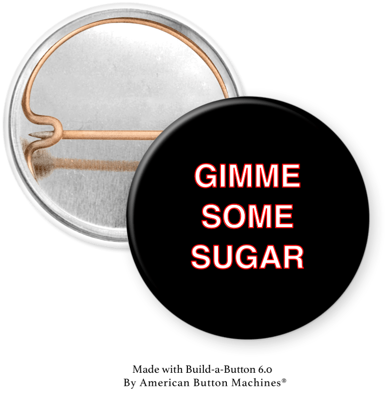 Gimme Some Sugar Pinback - Magnets and Memories