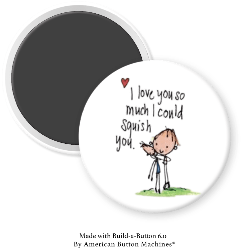 I Love You So Much, I Could Squish You - Magnets and Memories