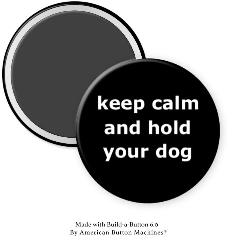 Keep Calm and Hold Your Dog Magnet - Magnets and Memories