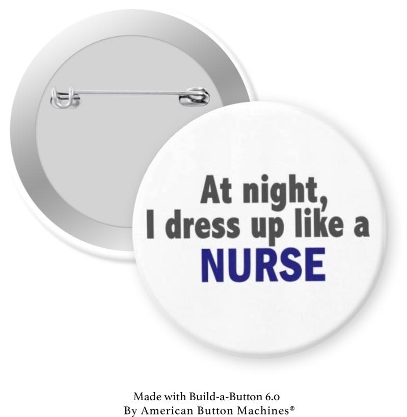 At Night, I Dress Up Like A Nurse Pinback - Magnets and Memories