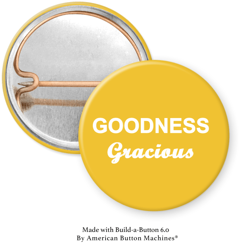 Goodness Gracious gold Pinback - Magnets and Memories
