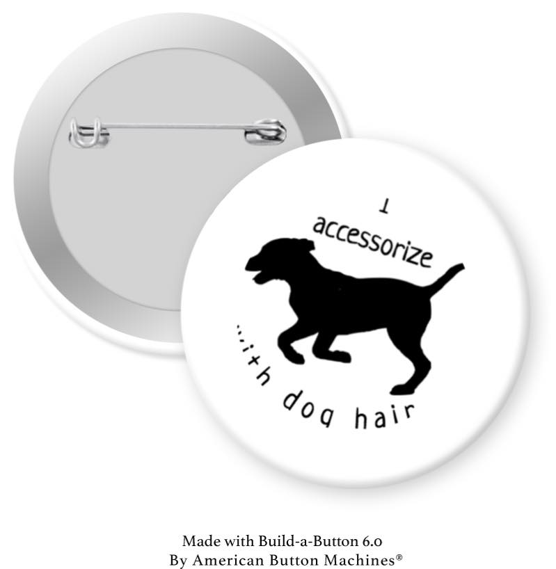 I Accessorize with Dog Hair Pinback - Magnets and Memories