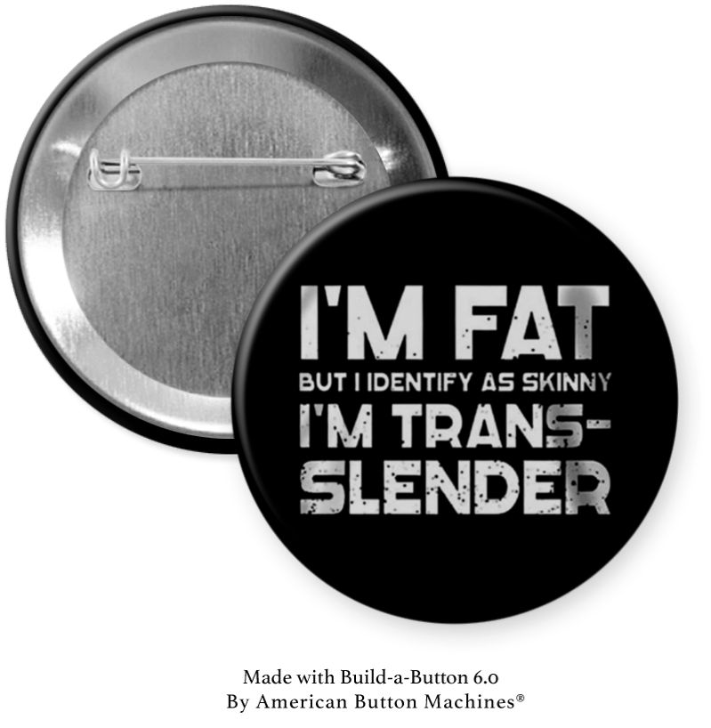 I’m Fat, But I Identify as Trans - Slender - Magnets and Memories