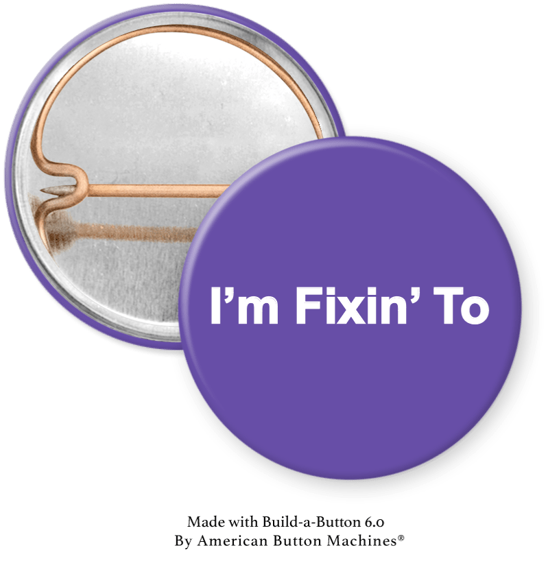 I’m Fixin’ To purple Pinback - Magnets and Memories