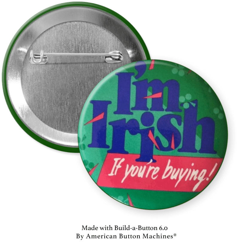 I’m Irish If You’re Buying Pinback - Magnets and Memories