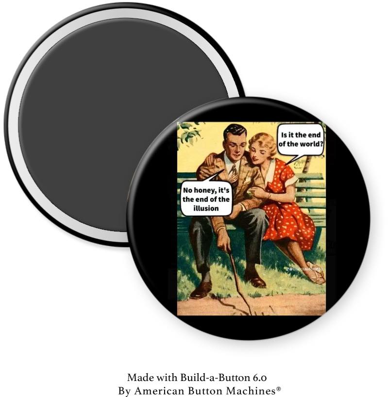 Is it End of World No it’s the End of the Illusion Magnet - Magnets and Memories