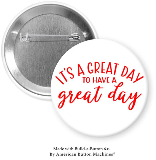 It's a Great Day to Have a Great Day Pinback - Magnets and Memories