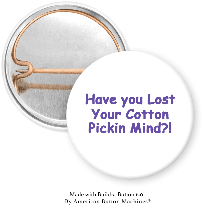 Have you Lost Your Cotton Pickin Mind Pinback - Magnets and Memories 