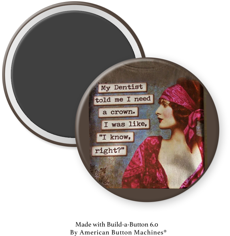 Refrigerator magnet with humorous "My Dentist Told Me I Needed a Crown" message from Magnets and Memories.