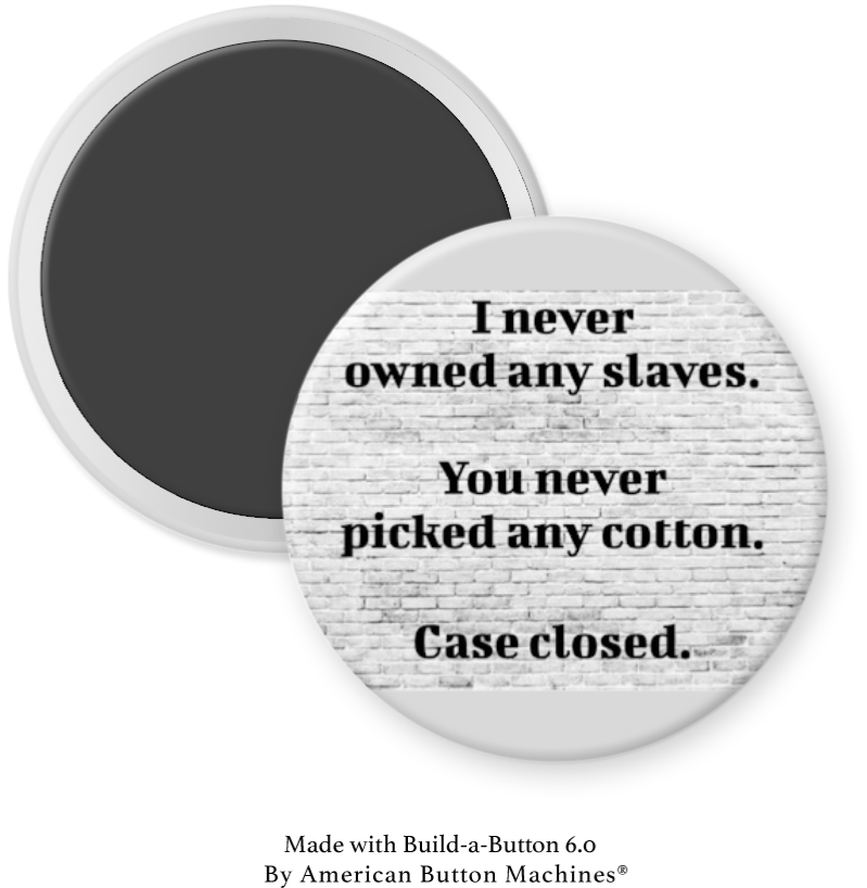 Refrigerator magnet with the message "Never Owned Slaves or Picked Cotton" by Magnets and Memories, featuring bold black text on a white background.