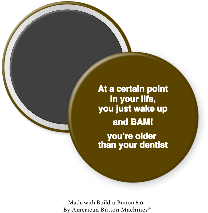 BAM You’re Older Than Your Dentist Magnet - Magnets and Memories
