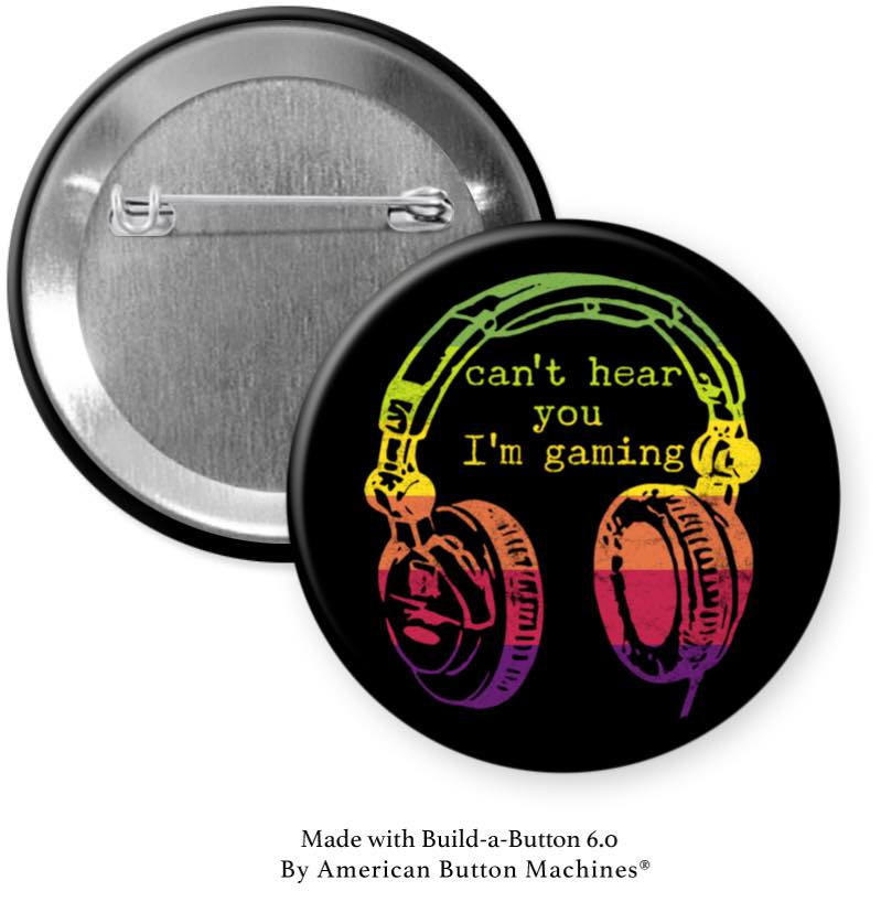 Can't Hear You I'm Gaming Pinback - Magnets and Memories