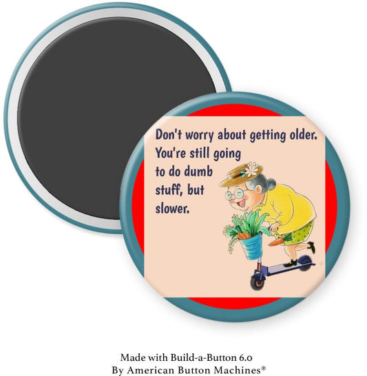 Don’t Worry About Getting Older … Magnet - Magnets and Memories