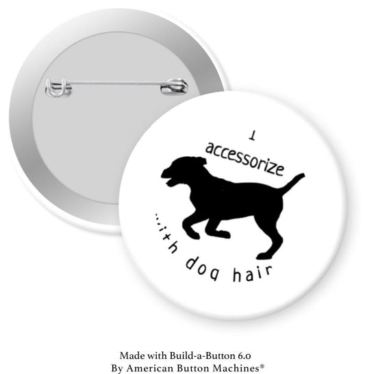 I Accessorize with Dog Hair Pinback - Magnets and Memories
