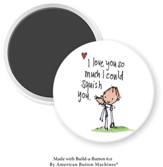 I Love You So Much, I Could Squish You - Magnets and Memories
