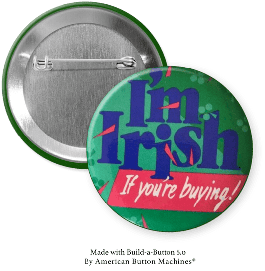 I’m Irish If You’re Buying Pinback - Magnets and Memories