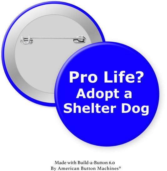 Pro Life? Adopt a Shelter Dog Pinback - Magnets and Memories