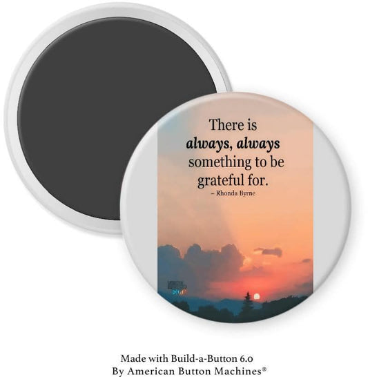 There Is Always, Always Something To Be Grateful For Magnet - Magnets and Memories