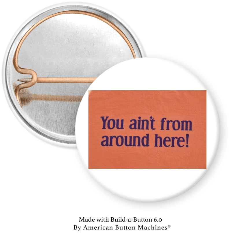 You Ain’t From Around Here Pinback - Magnets and Memories